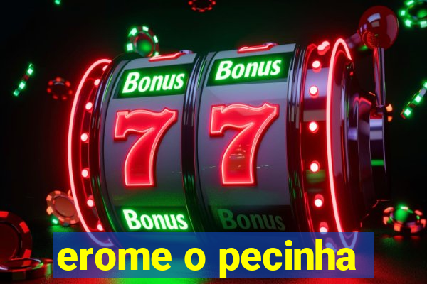 erome o pecinha